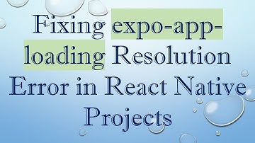 Fixing expo-app-loading Resolution Error in React Native Projects