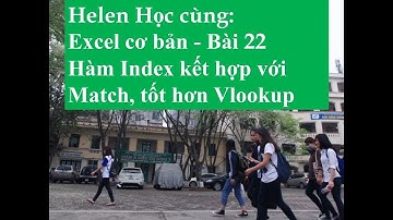 Excel cơ bản-Bài 22- Hàm Index kết hợp với Match, tốt hơn Vlookup