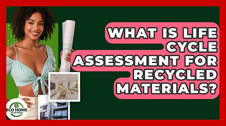 What Is Life Cycle Assessment For Recycled Materials? - Eco Home Blueprint