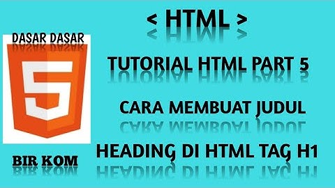 tutorial HTML dasar part 5 : cara membuat judul / HEADING di HTML (tag h1)