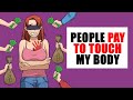 people pay $$$ to touch me