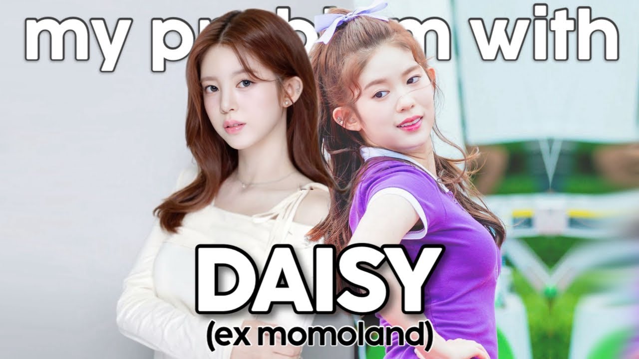 my problem with daisy (ex momoland)
