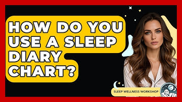 How Do You Use A Sleep Diary Chart? - Sleep Wellness Workshop