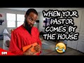 WHEN YOUR PASTOR COMES BY THE HOUSE