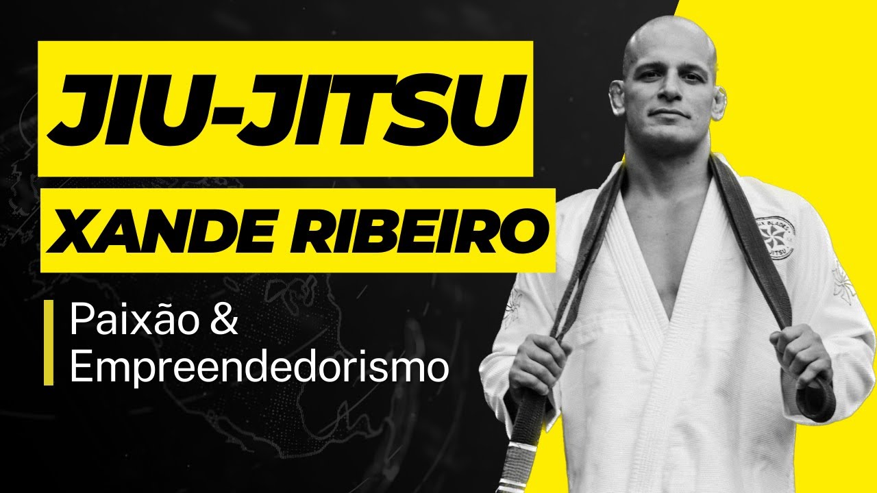 EP. 3 - XANDE RIBEIRO: Jiu Jitsu e Empreendedorismo - Campeão Mundial ...