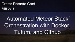 Automated Meteor Stack Orchestration with Docker, Tutum, and Github - Jeremy Shimko - Crater Conf