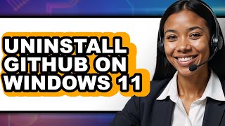 How to Uninstall Github on Windows 11 - Full Guide