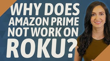 Why does Amazon Prime not work on Roku?