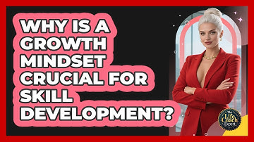Why Is A Growth Mindset Crucial For Skill Development? - The Life Coach Expert