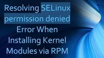 Resolving SELinux permission denied Error When Installing Kernel Modules via RPM