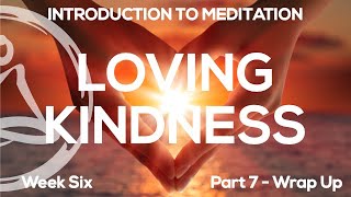 Week 6, Part 7 - Wrap up including how to incorporate this into a meditation practice