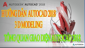 BÀI 01 : TỔNG QUAN GIAO DIỆN 3D MODELING AUTOCAD 2018