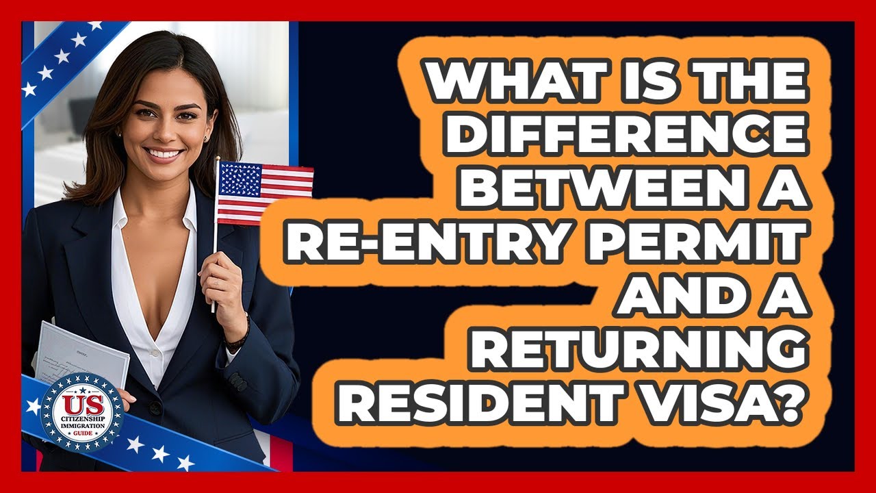 What Is The Difference Between A Re-entry Permit And A Returning Resident Visa?