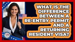 What Is The Difference Between A Re-entry Permit And A Returning Resident Visa?