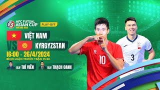 🔴TRỰC TIẾP: VIỆT NAM - KYRGYZSTAN | PLAY OFF - AFC FUTSAL ASIAN CUP 2024