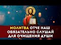 🎗МОЛИТВА ОТЧЕ НАШ / Обязательно слушай для очищения души