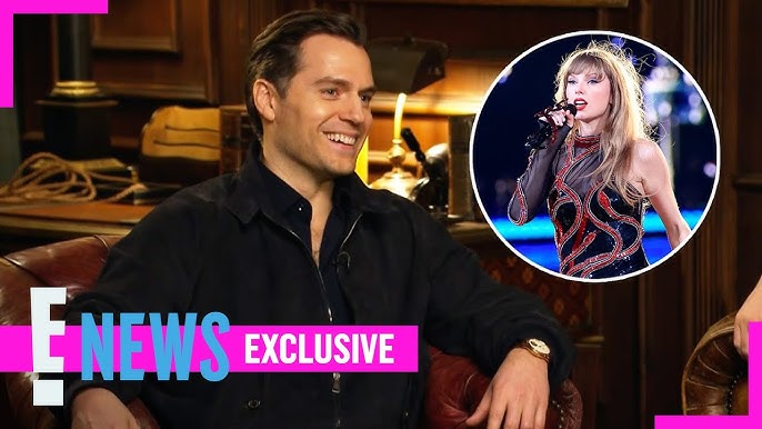 Henry Cavill Calls Taylor Swift Magnificent And Admits He S A Swiftie E News