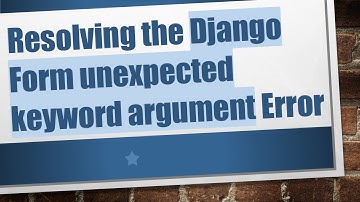 Resolving the Django Form unexpected keyword argument Error