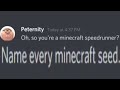 Oh so you’re a minecraft speedrunner? Name every seed.