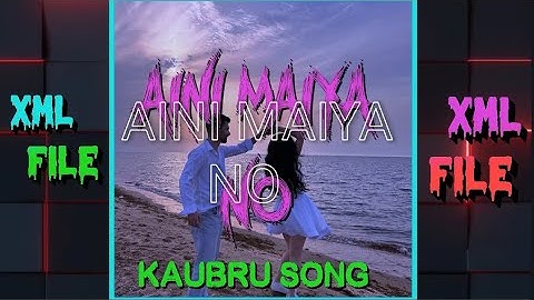 AINI MAIYA NO//KAUBRU XML FILE / KAUBRU NEW SONG//CHECK IN DESCRIPTION XML FILE LINK 🔰🔰🔰🌹💞