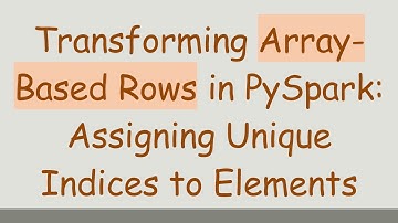 Transforming Array-Based Rows in PySpark: Assigning Unique Indices to Elements