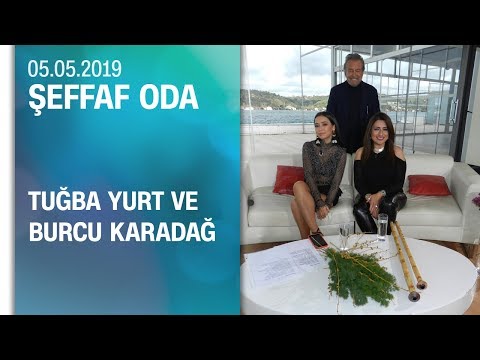 Burcu Karadağ ve Tuğba Yurt, Şeffaf Oda'ya konuk oldu - 05.05.2019 Pazar