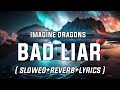 Imagine Dragons - Bad Liar (Slowed Reverb Lyrics) bad liar song by imagine dragons