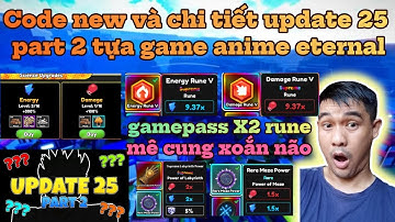 Code new và chi tiết update 25 part 2 tựa game anime eternal - gamepass x2 runne và mê cung hại não!