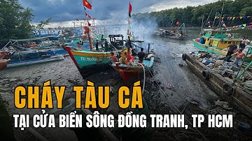 Cháy Tàu Cá Tại Cửa Biển Sông Đồng Tranh, TP.HCM | Tin Tức Miền Tây