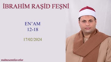 İbrahim Raşid Feşni - En'am 12-18 17/02/2024   ابراهيم راشد الفشني سورة الانعام