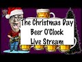 The Christmas Day Beer O&#39;Clock Stream