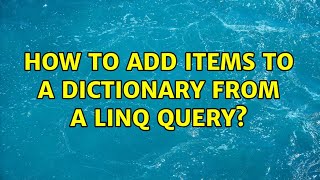 How to add items to a dictionary from a linq query? (4 Solutions!!)