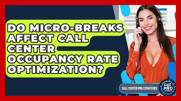 Do Micro-breaks Affect Call Center Occupancy Rate Optimization? - Call Center Pro Strategies