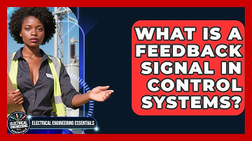 What Is A Feedback Signal In Control Systems? - Electrical Engineering Essentials