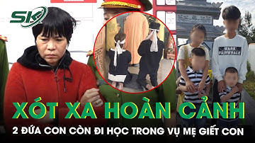 Vụ mẹ giết con trục lợi bảo hiểm: Xót xa 2 đứa trẻ còn đang đi học đã phải chịu nỗi đau quá lớn