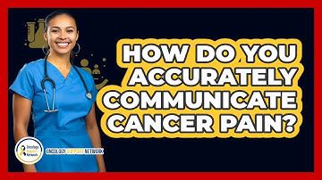 How Do You Accurately Communicate Cancer Pain? - Oncology Support Network