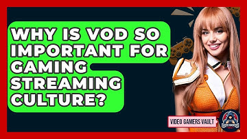 Why Is VOD So Important For Gaming Streaming Culture? - Video Gamers Vault