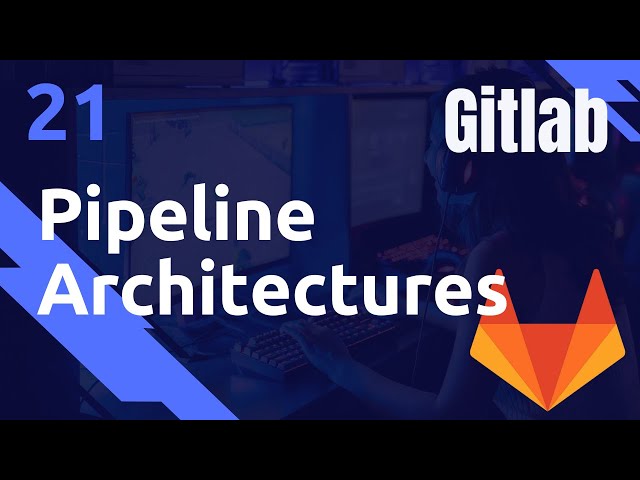 Pipelines : les architectures - #Gitlab 21