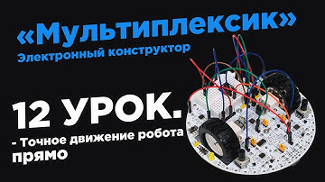 Урок 12. Точное движение робота прямо - Электронный конструктор «Мультиплексик»