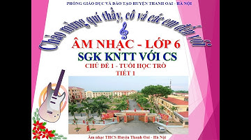 Âm nhạc 6 KNTT CĐ1-Tuổi học trò-Tiết 1 Con đường học trò - Âm nhạc THCS Huyện Thanh Oai - Hà Nội.