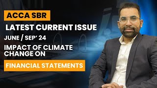 ACCA SBR Latest Current Issue June and Sept 2024 | Impact of CLIMATE CHANGE on Financial Statements