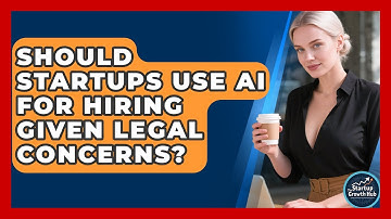Should Startups Use AI For Hiring Given Legal Concerns? - The Startup Growth Hub