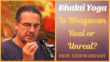 Bhakti Yoga: Is Bhagavan Real or Unreal? | Prof. Edwin Bryant