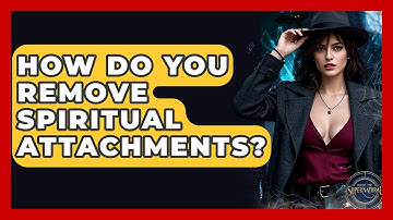 How Do You Remove Spiritual Attachments? - Inside the Supernatural