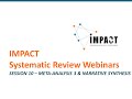 Systematic Review Webinars by IMPACT - SESSION 10 - META-ANALYSIS 3 & NARRATIVE SYNTHESIS