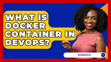 What Is Docker Container In DevOps? - Be App Savvy