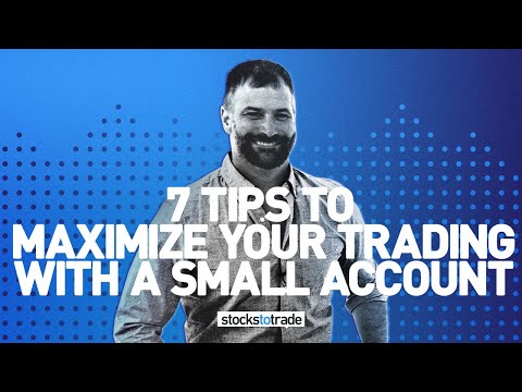7 Tips To Maximize Your Trading With A Small Account