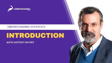 Understanding Statistics with Antony Davies | A Libertarianism.org Guide | An Introduction