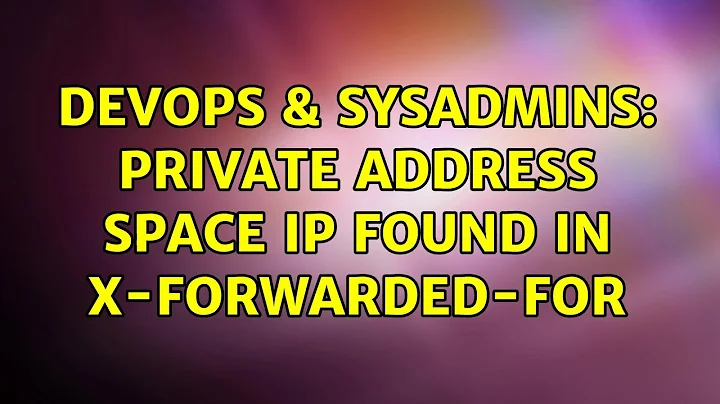 DevOps & SysAdmins: Private address space IP found in X-Forwarded-For (2 Solutions!!)