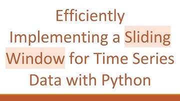 Efficiently Implementing a Sliding Window for Time Series Data with Python